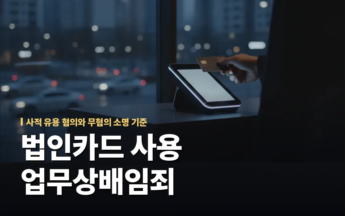 법인카드 개인 용도로 썼다며 고소당했다면… 업무상배임죄 무혐의 소명 가능할까